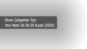 Ekran Çalışanları İçin Yeni Nesil 20-20-20 Kuralı (2026)