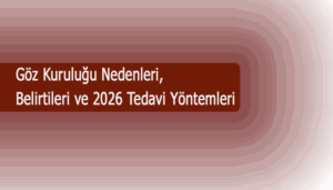 Göz Kuruluğu Belirtileri 2026’da Bilmeniz Gereken Her Şey