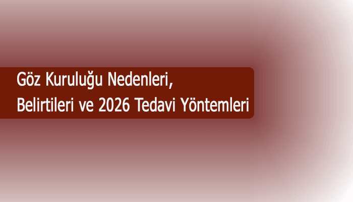 Göz Kuruluğu Belirtileri 2026’da Bilmeniz Gereken Her Şey